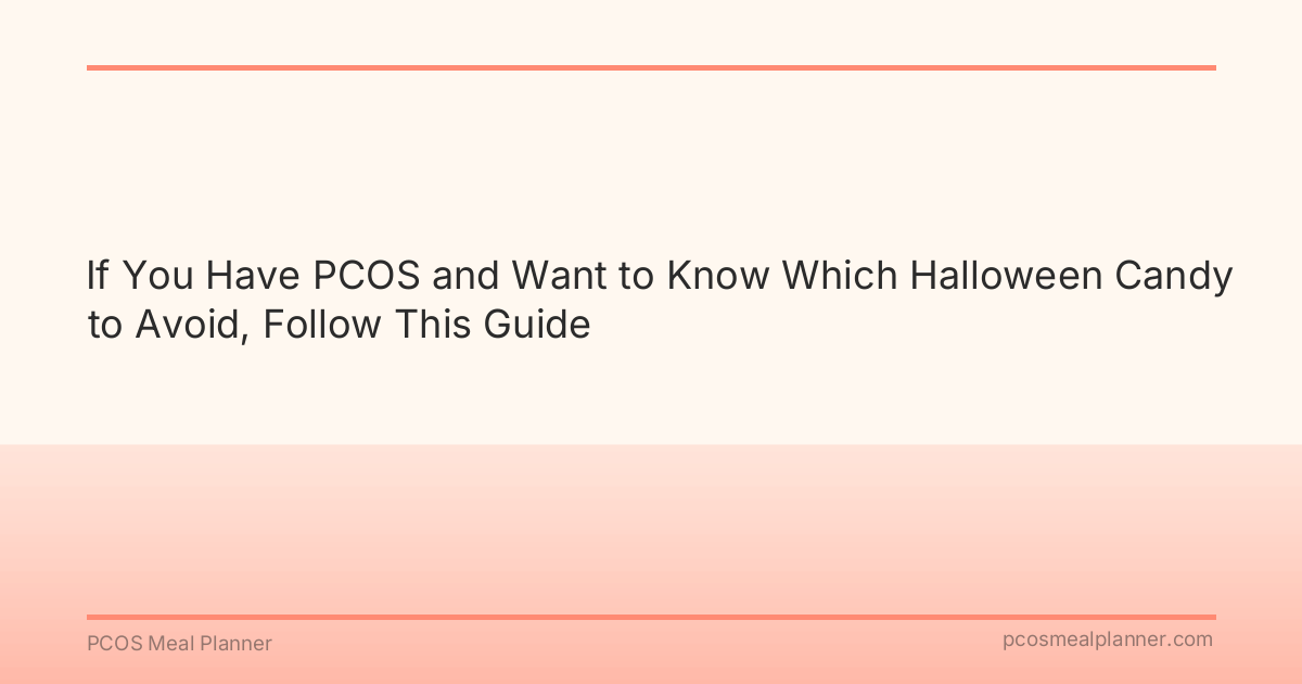 If You Have PCOS and Want to Know Which Halloween Candy to Avoid, Follow This Guide - PCOS Meal Planner Guide