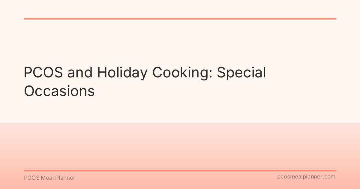 PCOS and Holiday Cooking: Special Occasions - PCOS Meal Planner Guide