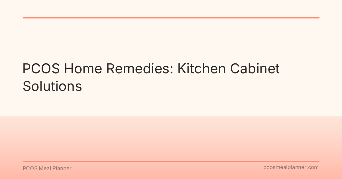 PCOS Home Remedies: Kitchen Cabinet Solutions - PCOS Meal Planner Guide