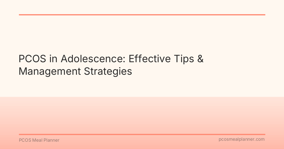 PCOS in Adolescence: Effective Tips & Management Strategies - PCOS Meal Planner Guide