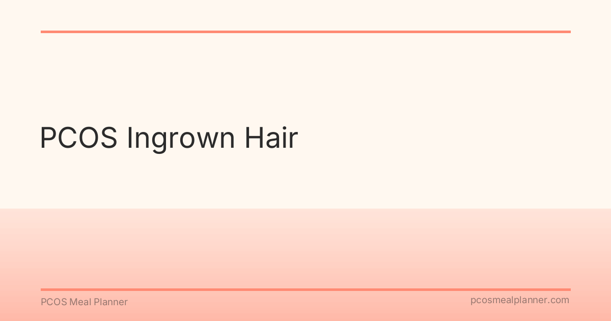 PCOS Ingrown Hair - PCOS Meal Planner Guide
