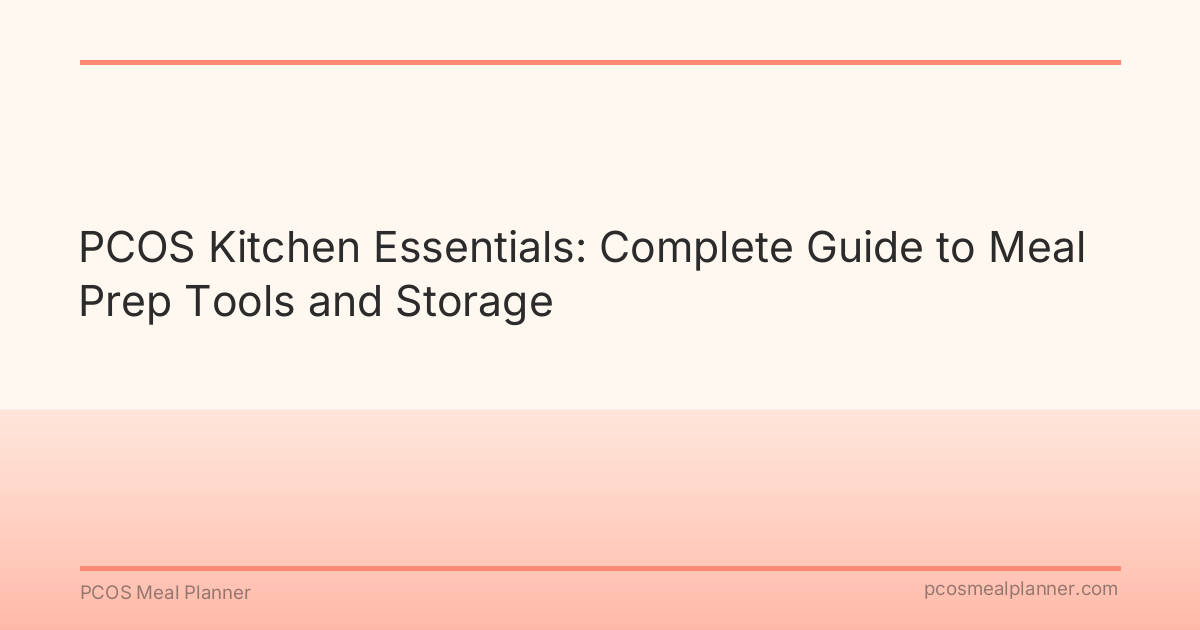 PCOS Kitchen Essentials: Complete Guide to Meal Prep Tools and Storage - PCOS Meal Planner Guide