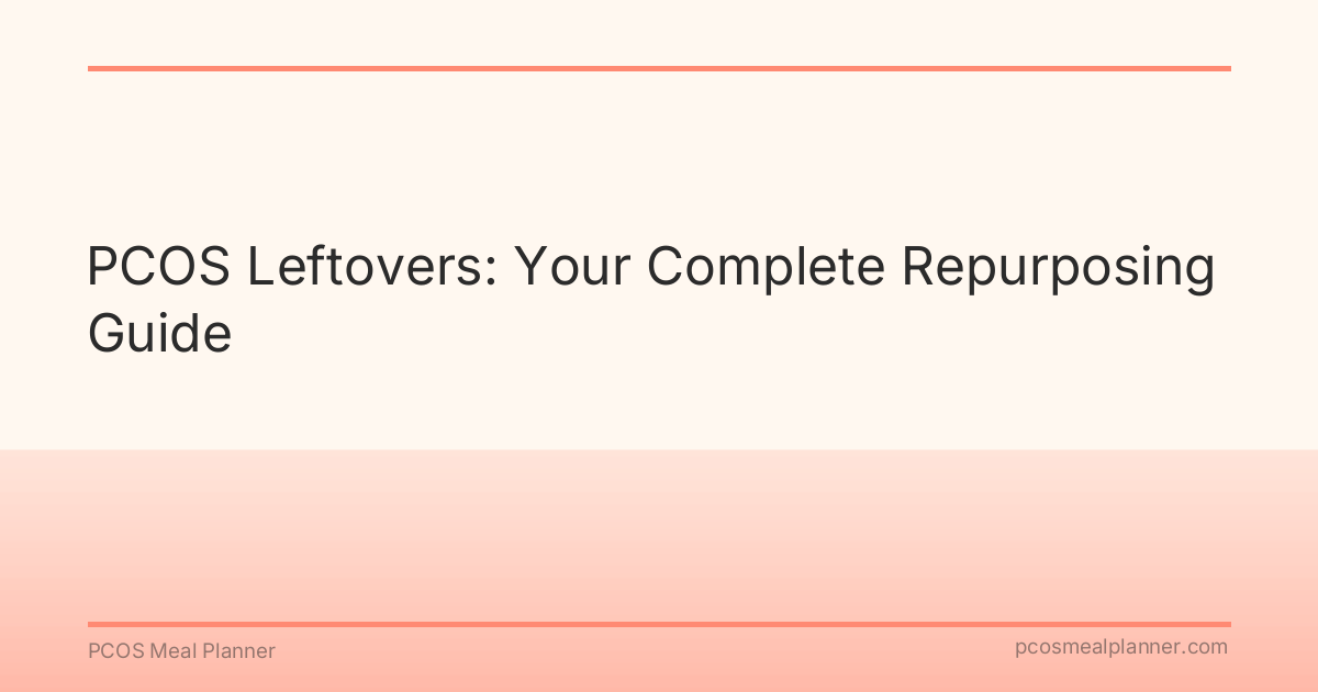 PCOS Leftovers: Your Complete Repurposing Guide - PCOS Meal Planner Guide