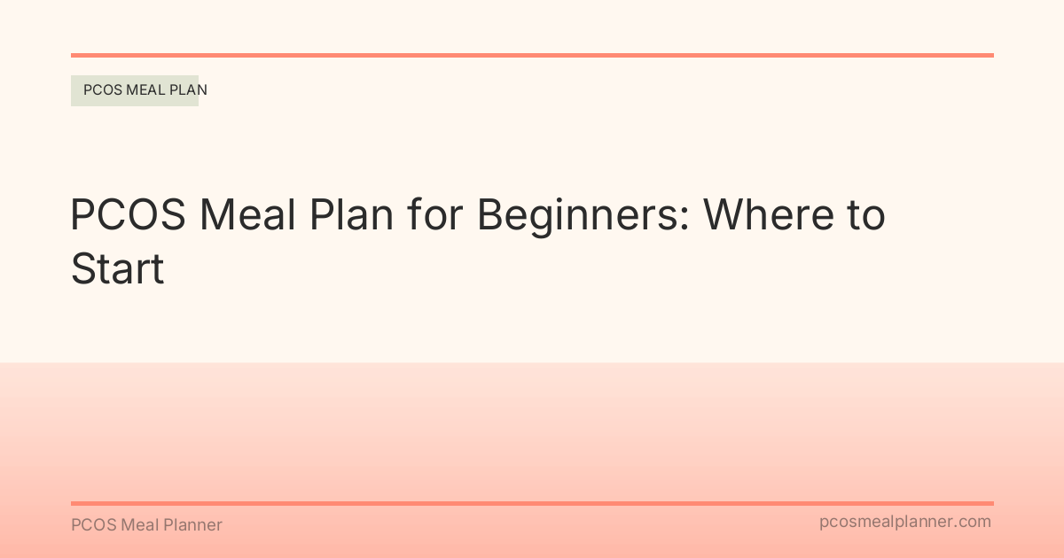 PCOS Meal Plan for Beginners: Where to Start - PCOS Meal Planner Guide