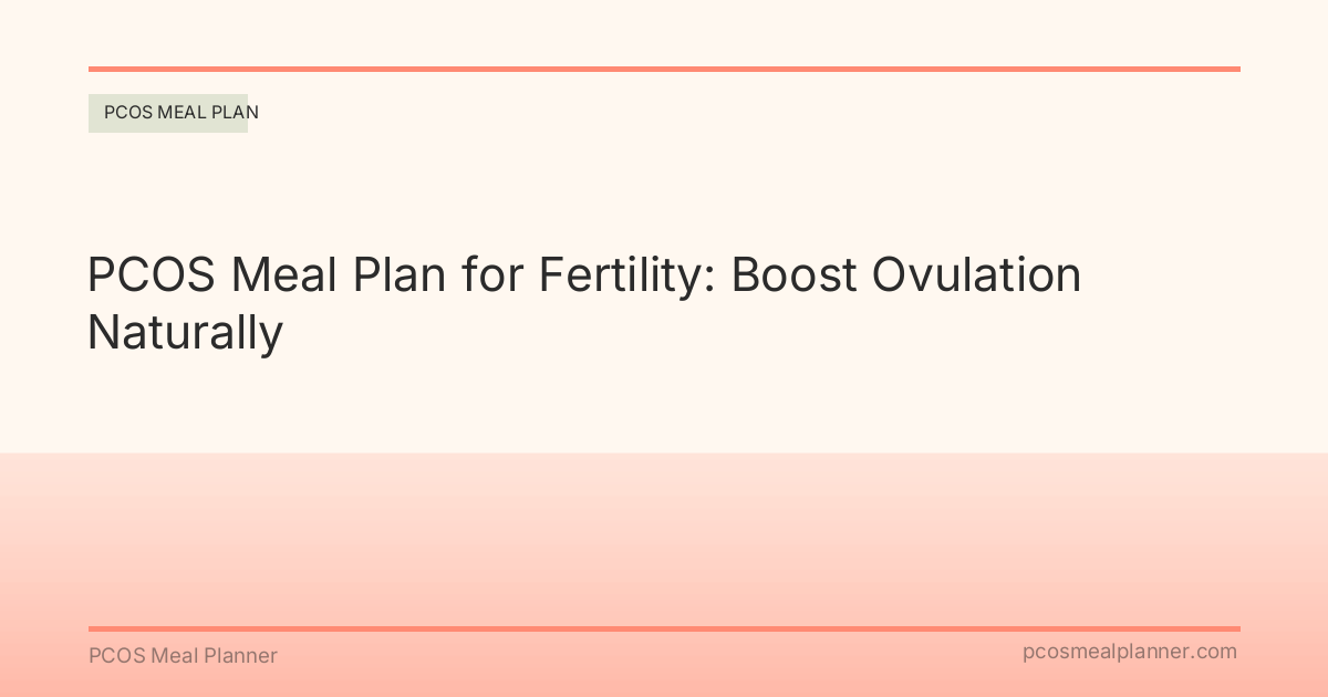 PCOS Meal Plan for Fertility: Boost Ovulation Naturally - PCOS Meal Planner Guide
