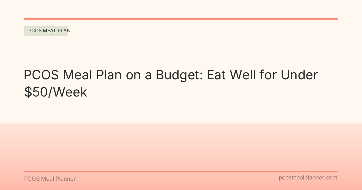 PCOS Meal Plan on a Budget: Eat Well for Under $50/Week - PCOS Meal Planner Guide