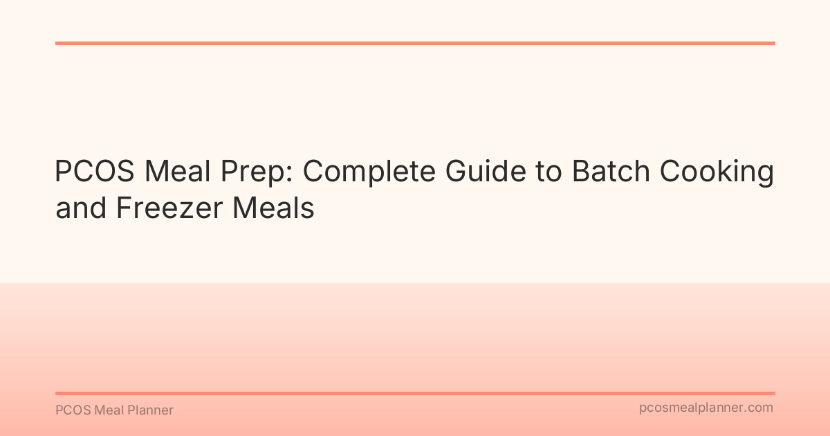 PCOS Meal Prep: Complete Guide to Batch Cooking and Freezer Meals - PCOS Meal Planner Guide