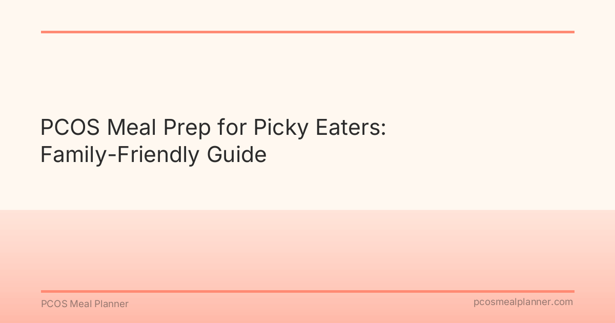 PCOS Meal Prep for Picky Eaters: Family-Friendly Guide - PCOS Meal Planner Guide