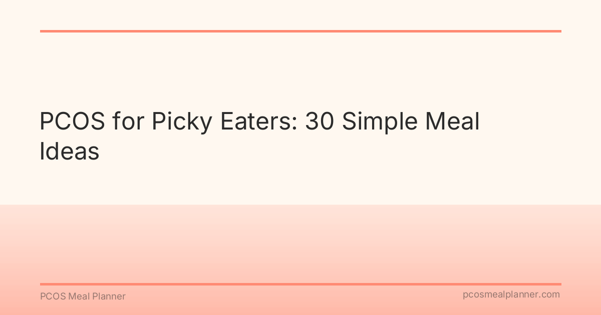 PCOS for Picky Eaters: 30 Simple Meal Ideas - PCOS Meal Planner Guide