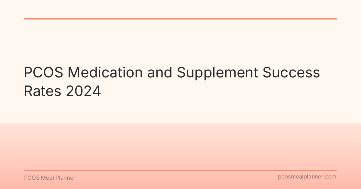 PCOS Medication and Supplement Success Rates 2024 - PCOS Meal Planner Guide
