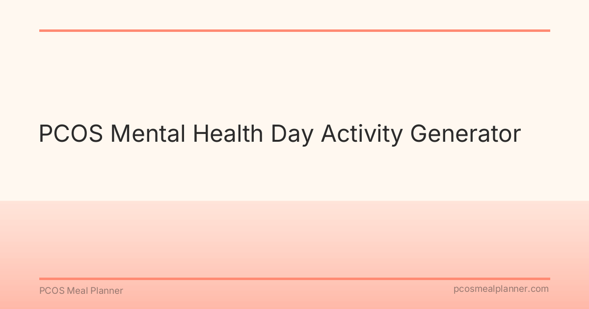 PCOS Mental Health Day Activity Generator - PCOS Meal Planner Guide