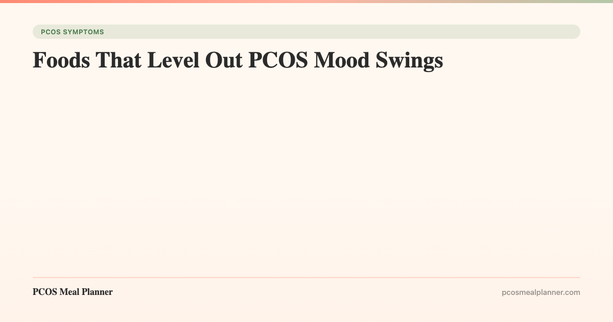 Foods That Level Out PCOS Mood Swings - PCOS Meal Planner Guide