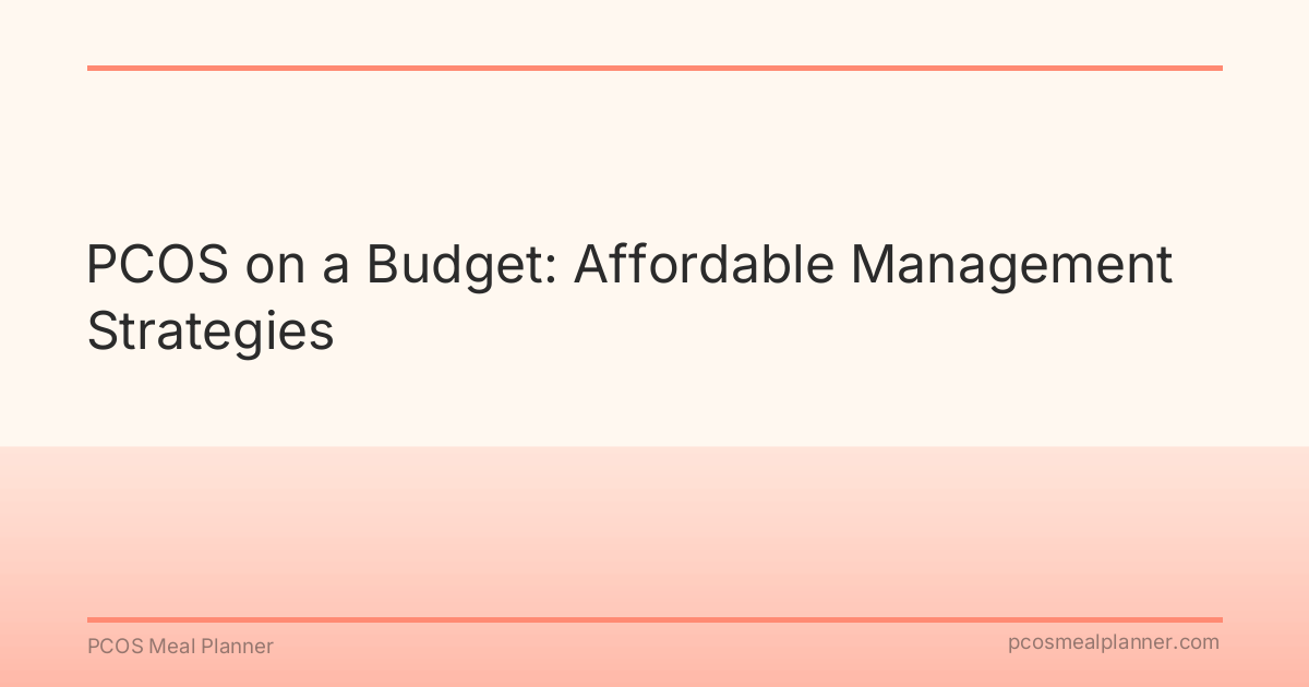 PCOS on a Budget: Affordable Management Strategies - PCOS Meal Planner Guide