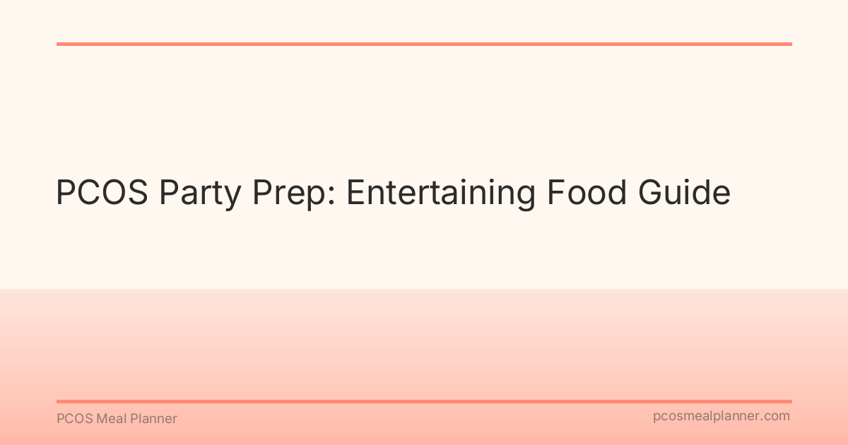 PCOS Party Prep: Entertaining Food Guide - PCOS Meal Planner Guide