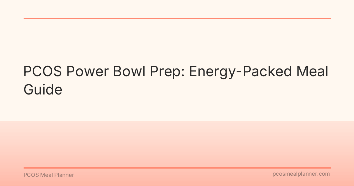 PCOS Power Bowl Prep: Energy-Packed Meal Guide - PCOS Meal Planner Guide
