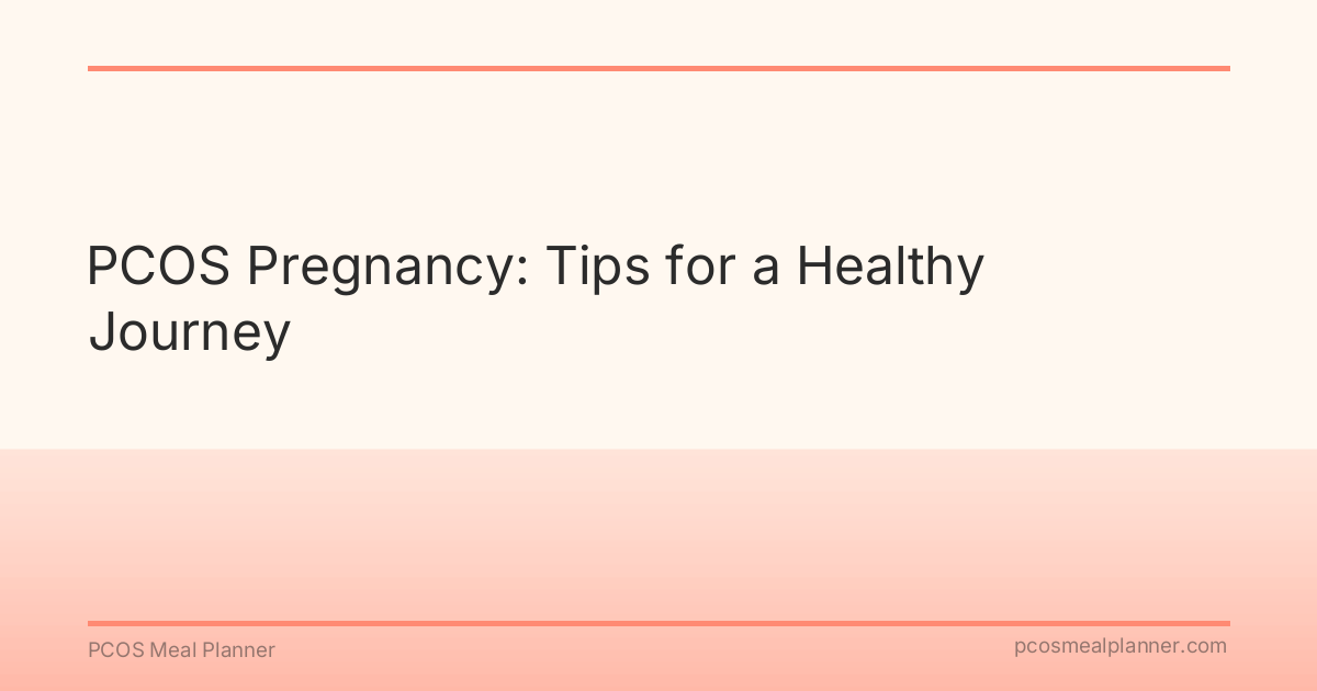 PCOS Pregnancy: Tips for a Healthy Journey - PCOS Meal Planner Guide