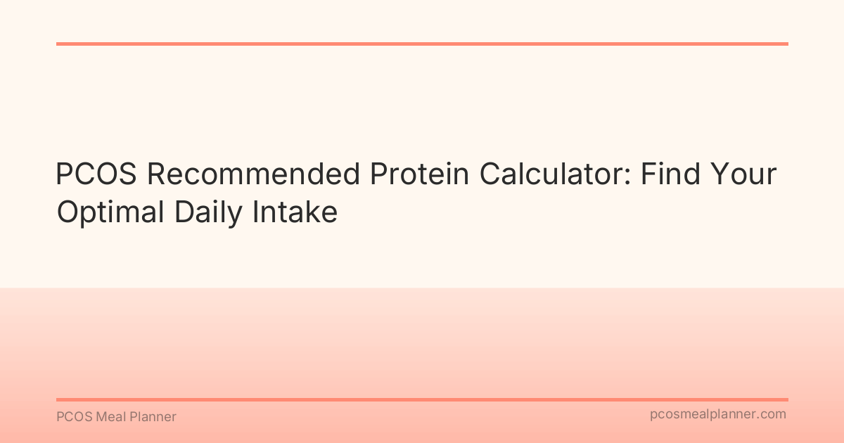 PCOS Recommended Protein Calculator: Find Your Optimal Daily Intake - PCOS Meal Planner Guide