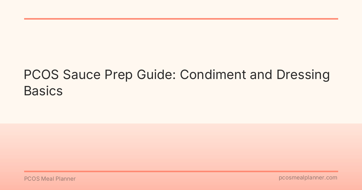 PCOS Sauce Prep Guide: Condiment and Dressing Basics - PCOS Meal Planner Guide