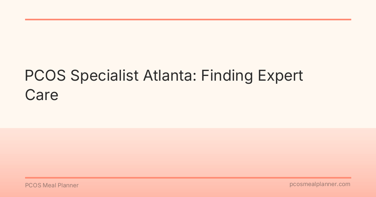 PCOS Specialist Atlanta: Finding Expert Care - PCOS Meal Planner Guide