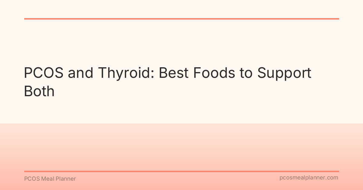 PCOS and Thyroid: Best Foods to Support Both - PCOS Meal Planner Guide