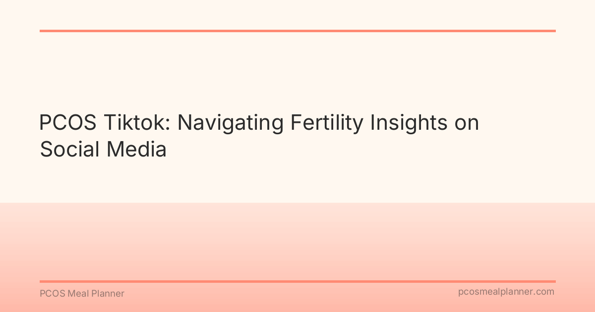 PCOS Tiktok: Navigating Fertility Insights on Social Media - PCOS Meal Planner Guide