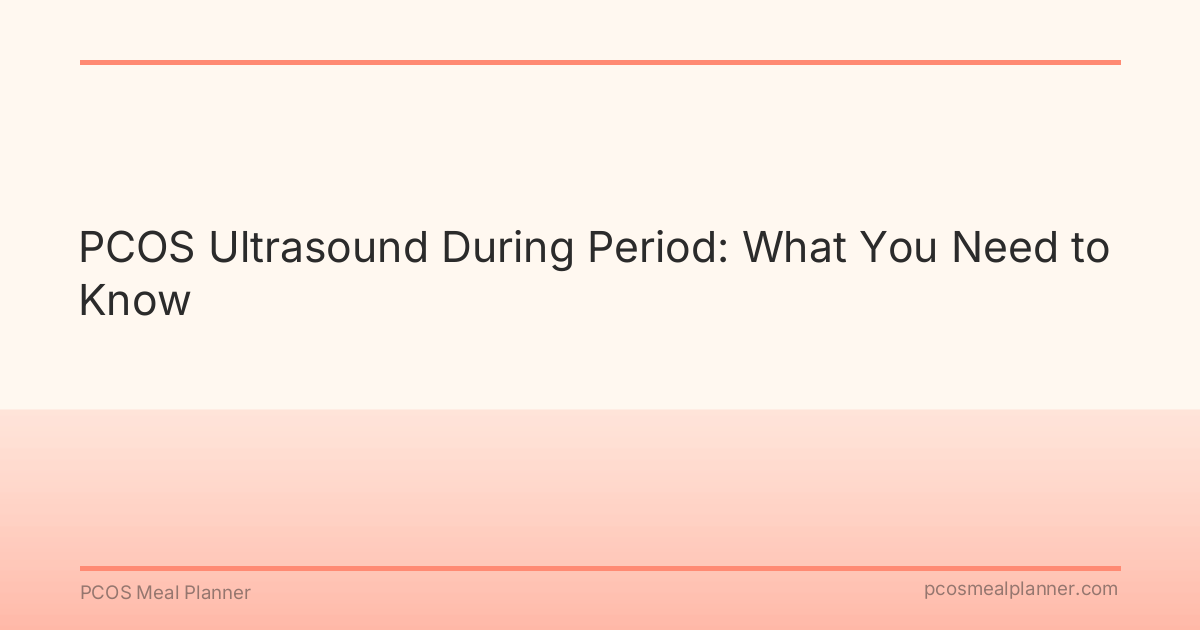 PCOS Ultrasound During Period: What You Need to Know - PCOS Meal Planner Guide