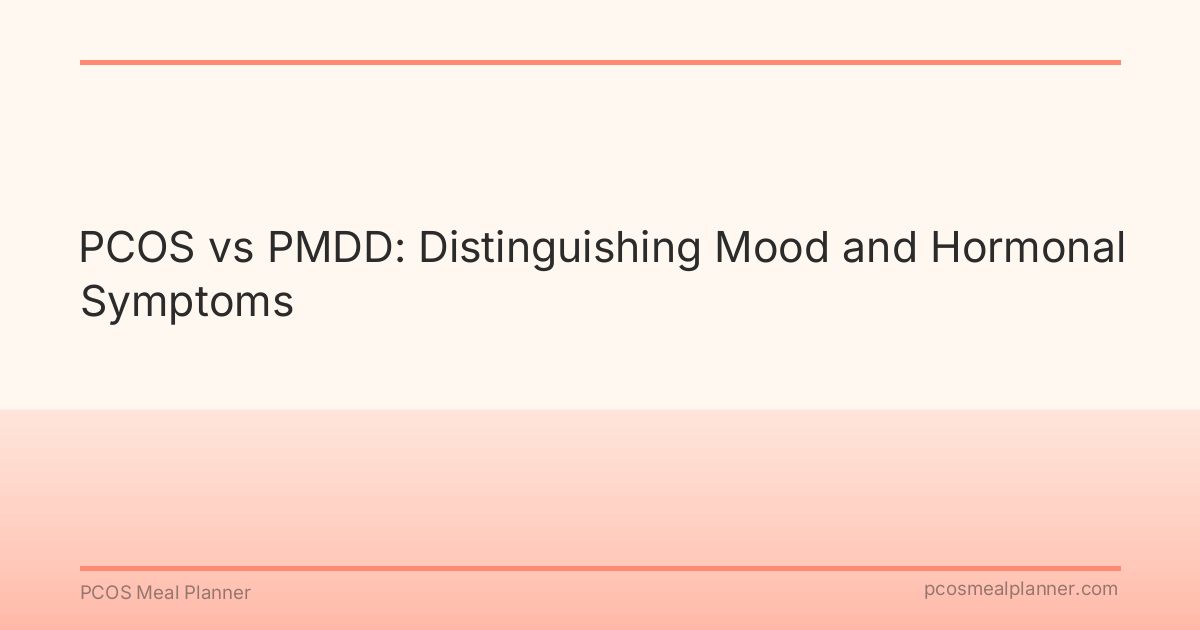 PCOS vs PMDD: Distinguishing Mood and Hormonal Symptoms - PCOS Meal Planner Guide