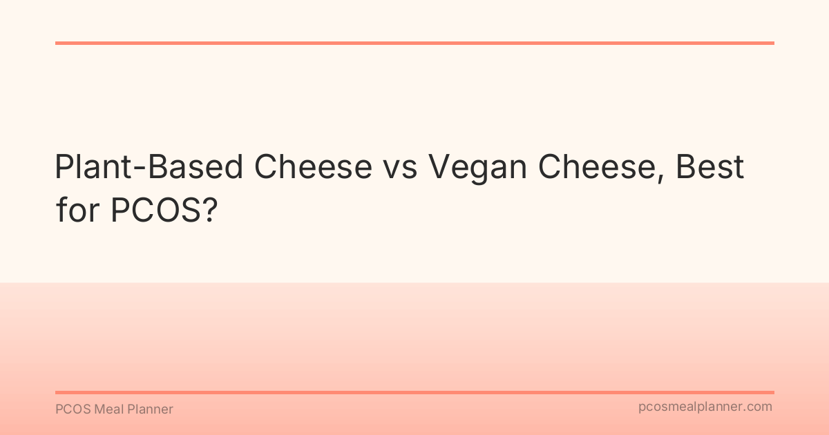 Plant-Based Cheese vs Vegan Cheese, Best for PCOS? - PCOS Meal Planner Guide