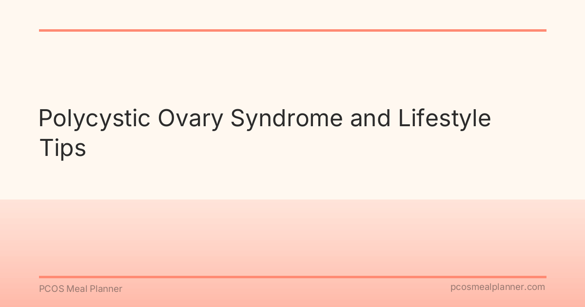 Polycystic Ovary Syndrome and Lifestyle Tips - PCOS Meal Planner Guide