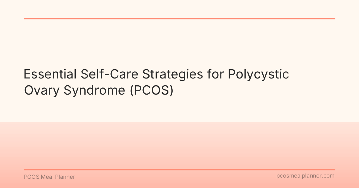 Essential Self-Care Strategies for Polycystic Ovary Syndrome (PCOS) - PCOS Meal Planner Guide