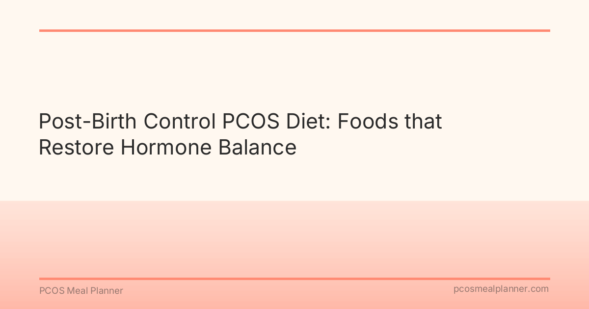Post-Birth Control PCOS Diet: Foods that Restore Hormone Balance - PCOS Meal Planner Guide