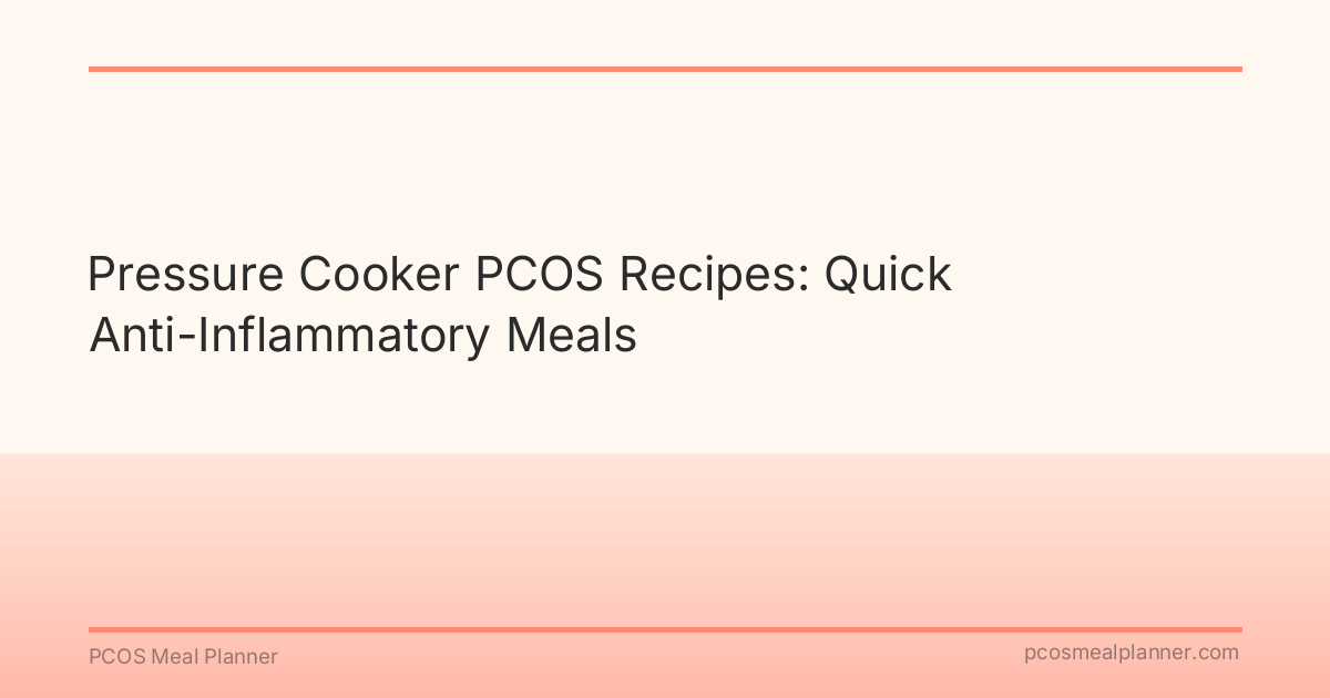 Pressure Cooker PCOS Recipes: Quick Anti-Inflammatory Meals - PCOS Meal Planner Guide