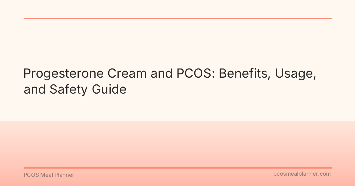 Progesterone Cream and PCOS: Benefits, Usage, and Safety Guide - PCOS Meal Planner Guide