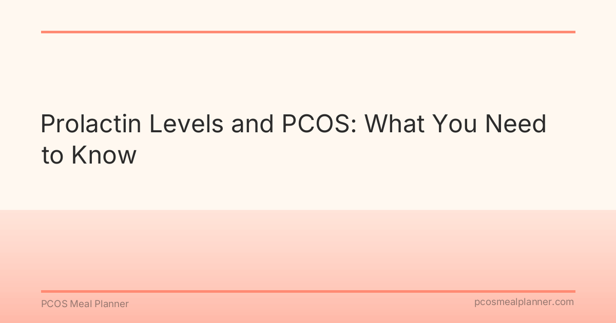 Prolactin Levels and PCOS: What You Need to Know - PCOS Meal Planner Guide
