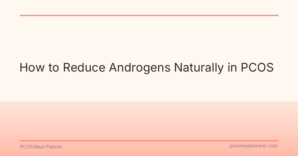 How to Reduce Androgens Naturally in PCOS - PCOS Meal Planner Guide