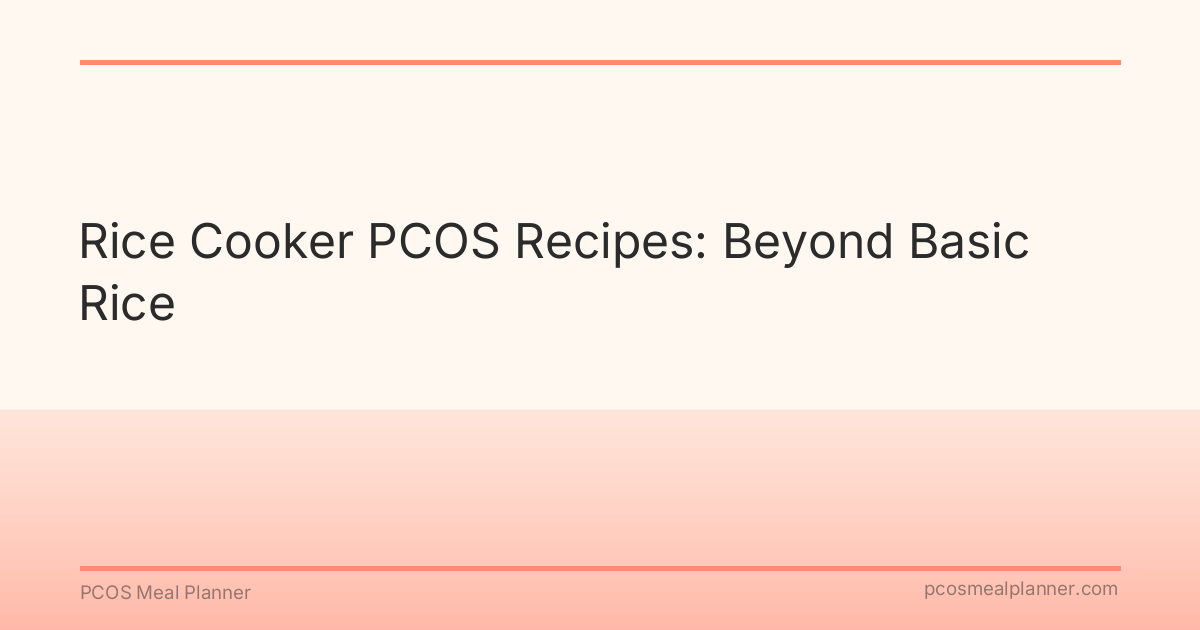 Rice Cooker PCOS Recipes: Beyond Basic Rice - PCOS Meal Planner Guide