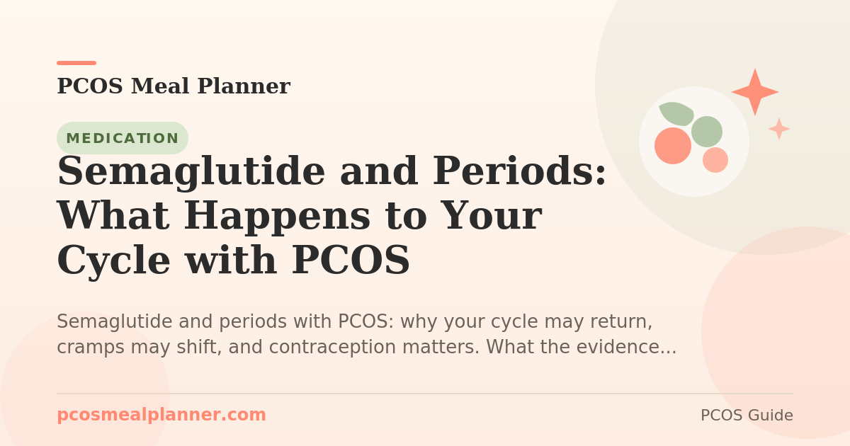 Semaglutide and Periods: What Happens to Your Cycle with PCOS - PCOS Meal Planner Guide