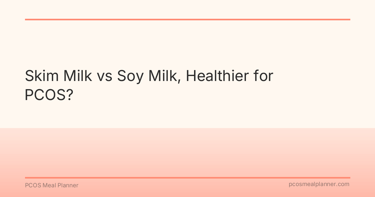 Skim Milk vs Soy Milk, Healthier for PCOS? - PCOS Meal Planner Guide
