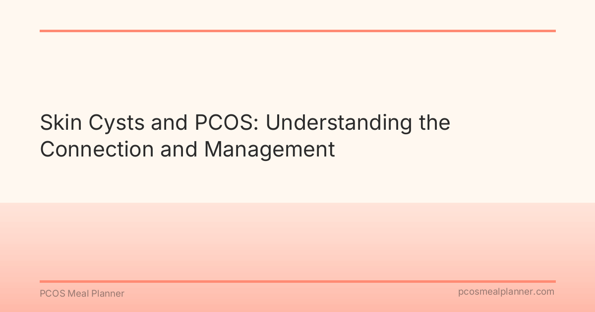 Skin Cysts and PCOS: Understanding the Connection and Management - PCOS Meal Planner Guide