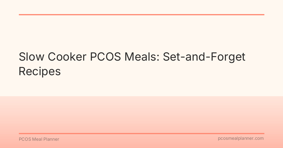 Slow Cooker PCOS Meals: Set-and-Forget Recipes - PCOS Meal Planner Guide