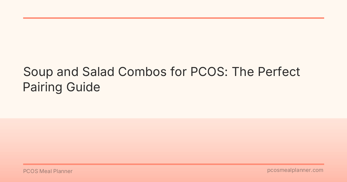 Soup and Salad Combos for PCOS: The Perfect Pairing Guide - PCOS Meal Planner Guide