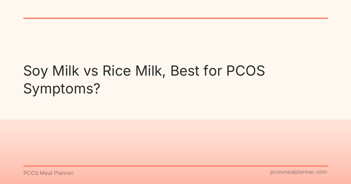 Soy Milk vs Rice Milk, Best for PCOS Symptoms? - PCOS Meal Planner Guide