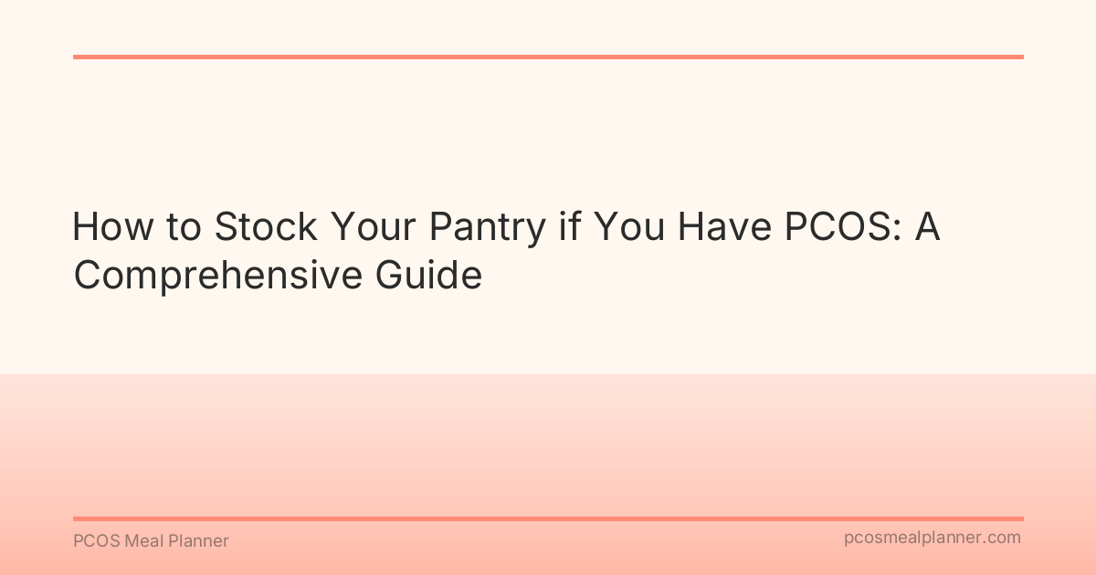How to Stock Your Pantry if You Have PCOS: A Comprehensive Guide - PCOS Meal Planner Guide