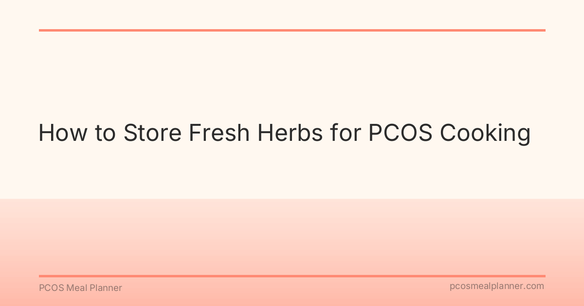 How to Store Fresh Herbs for PCOS Cooking - PCOS Meal Planner Guide