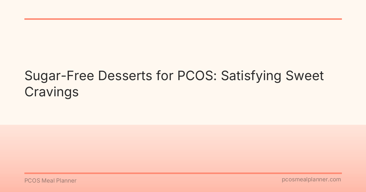 Sugar-Free Desserts for PCOS: Satisfying Sweet Cravings - PCOS Meal Planner Guide