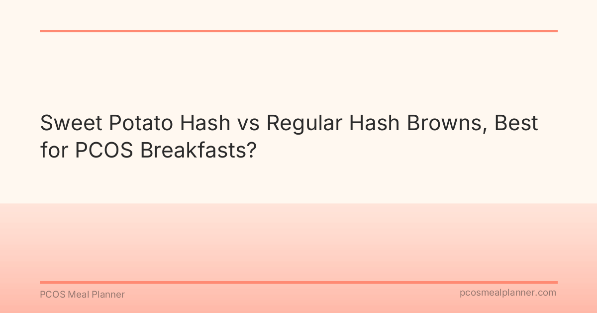 Sweet Potato Hash vs Regular Hash Browns, Best for PCOS Breakfasts? - PCOS Meal Planner Guide