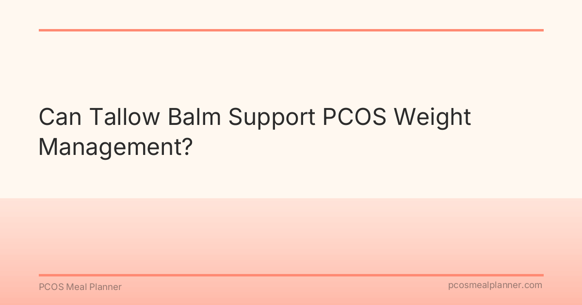 Can Tallow Balm Support PCOS Weight Management? - PCOS Meal Planner Guide