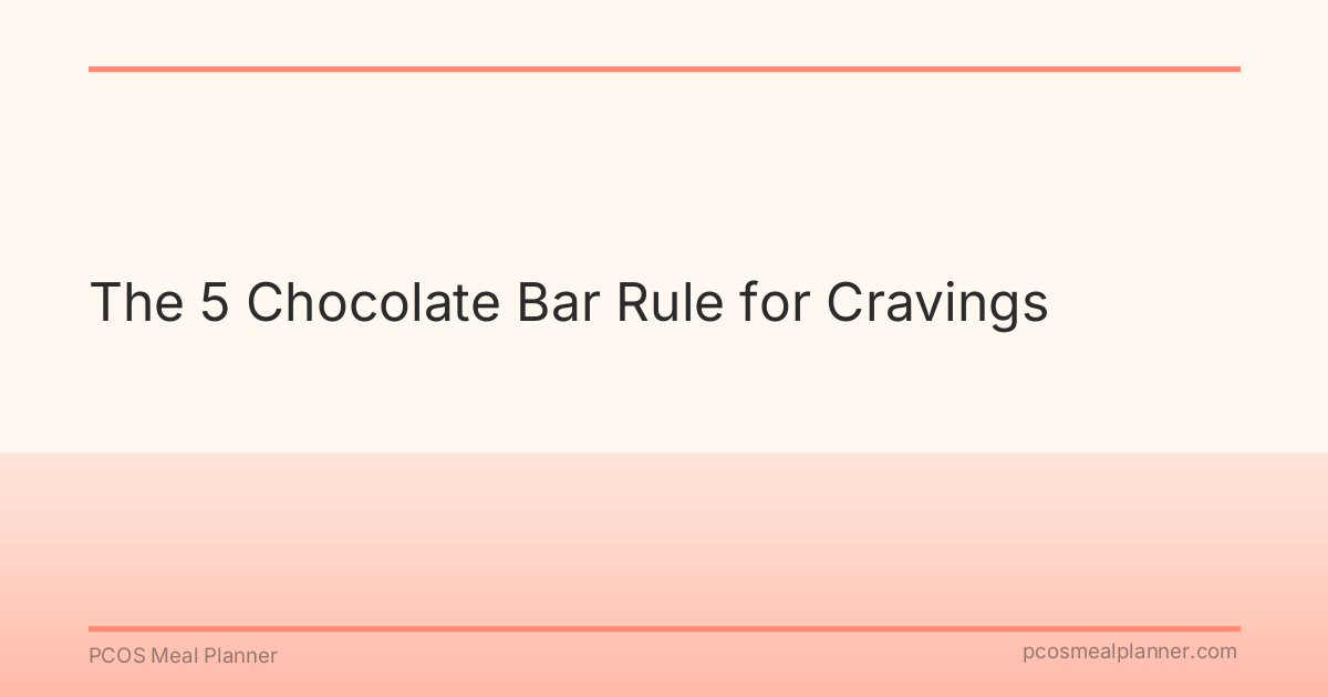 The 5 Chocolate Bar Rule for Cravings - PCOS Meal Planner Guide