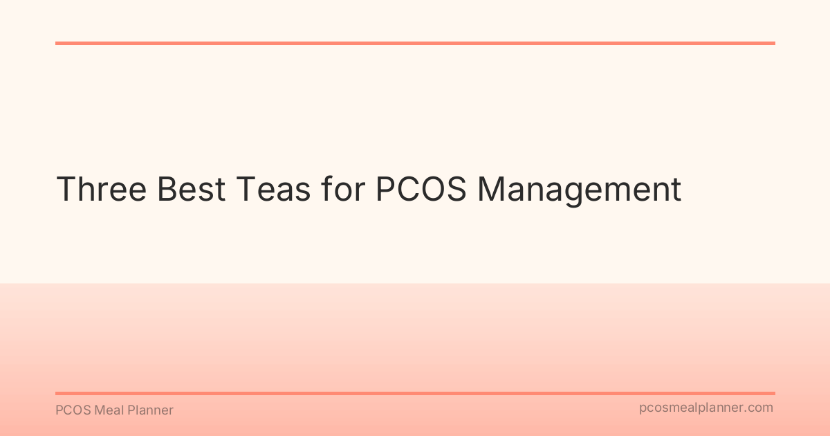 Three Best Teas for PCOS Management - PCOS Meal Planner Guide