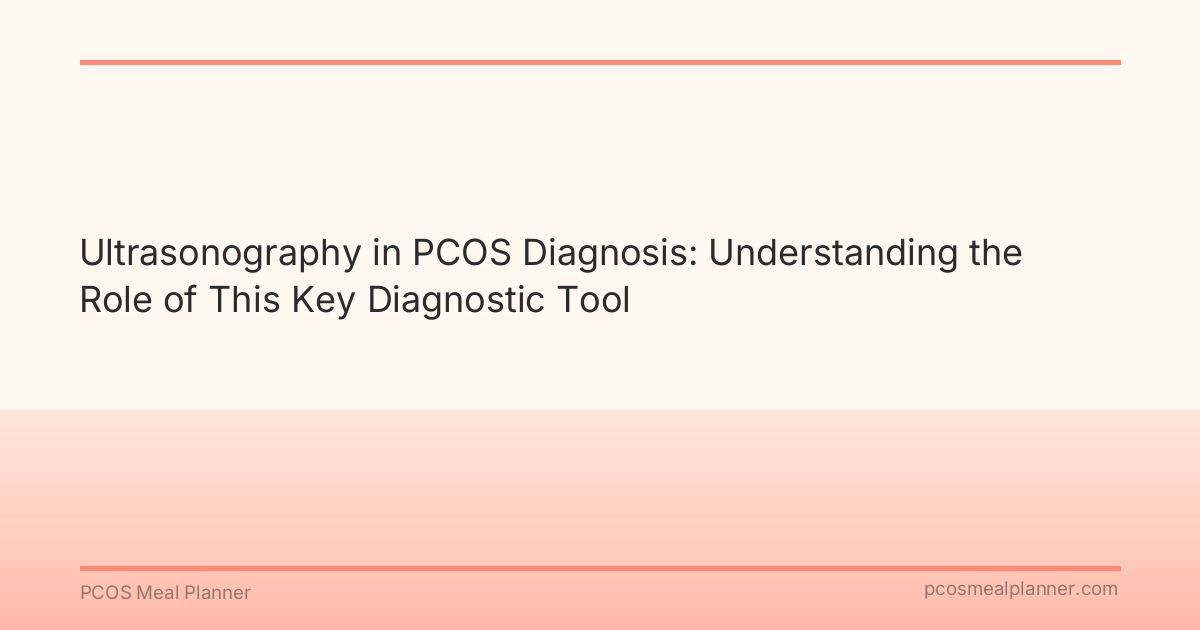 Ultrasonography in PCOS Diagnosis: Understanding the Role of This Key Diagnostic Tool - PCOS Meal Planner Guide